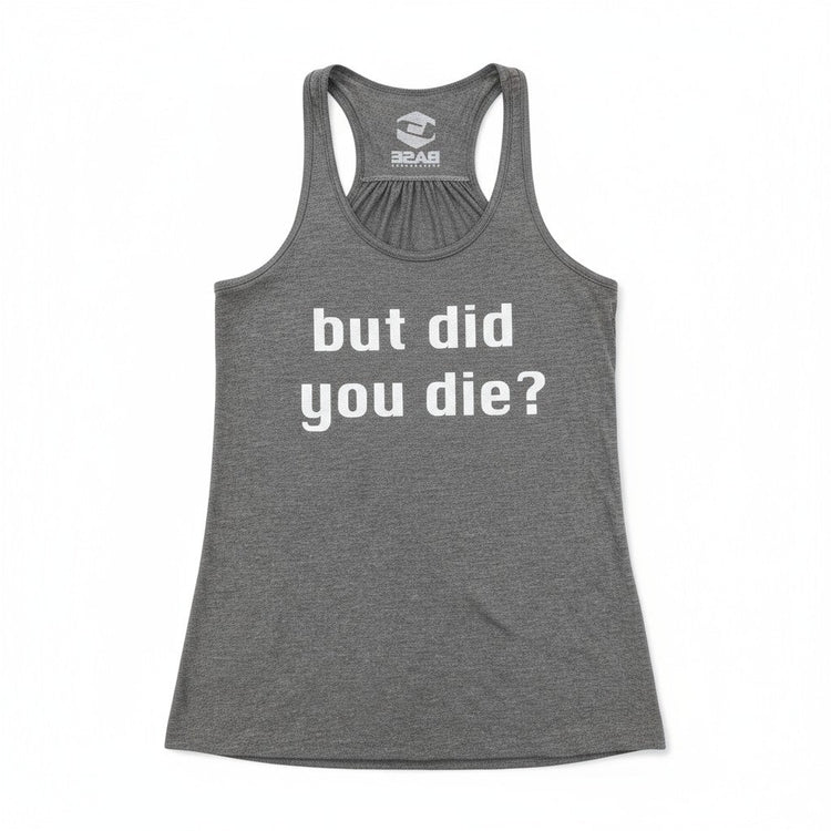 Women's Tank: "but did you die?"